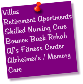 Villas Retirement Apartments Skilled Nursing Care Bounce Back Rehab AJ’s Fitness Center Alzheimer’s / Memory Care