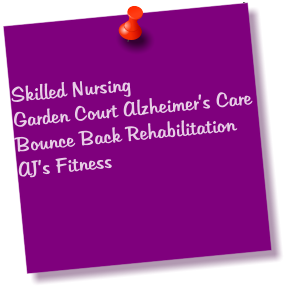 Skilled Nursing Garden Court Alzheimer’s Care Bounce Back Rehabilitation AJ’s Fitness