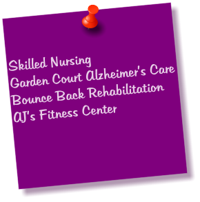 Skilled Nursing Garden Court Alzheimer’s Care Bounce Back Rehabilitation AJ’s Fitness Center